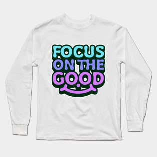 Focus on the good, uplifting message Long Sleeve T-Shirt